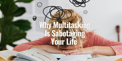 Why Multitasking Is Sabotaging Your Life (And What to Do Instead)